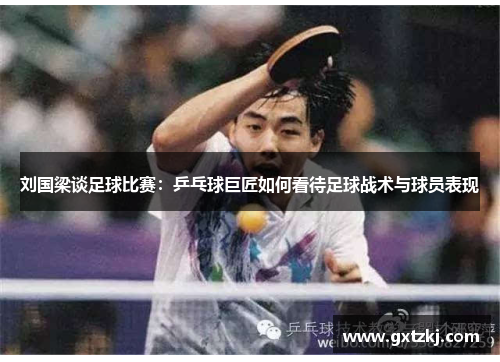 刘国梁谈足球比赛：乒乓球巨匠如何看待足球战术与球员表现