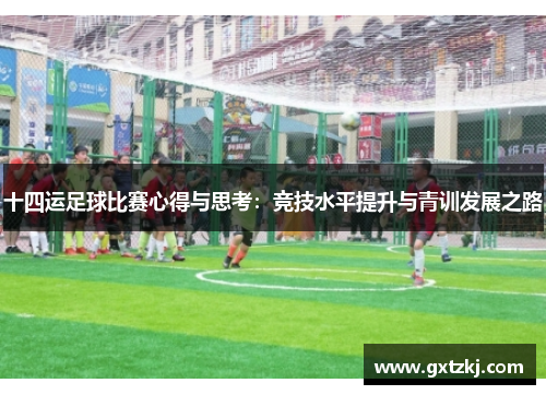 十四运足球比赛心得与思考：竞技水平提升与青训发展之路